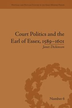 Court Politics and the Earl of Essex, 1589-1601 - Book #6 of the Political and Popular Culture in the Early Modern Period