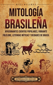 Mitología brasileña: Apasionantes cuentos populares, vibrante folclore, leyendas míticas y deidades de Brasil (Spanish Edition)