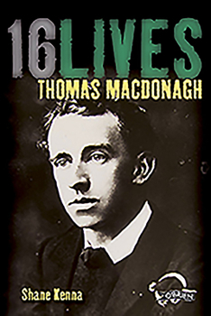 Thomas MacDonagh: 16Lives - Book  of the 16 Lives