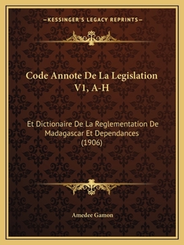 Paperback Code Annote De La Legislation V1, A-H: Et Dictionaire De La Reglementation De Madagascar Et Dependances (1906) [French] Book