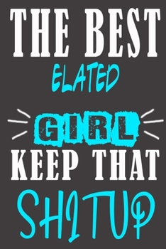 The Best elated Girl Keep That Shit Up: Blank Lined Notebook is a Great Gift for Girl/ Wife/Women... on Wedding Anniversary, Birthday, First Meeting ... Christmas, Mothers Day and Valentine's Day