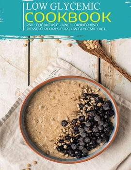 Paperback Low Glycemic Cookbook: 250+ Breakfast, Lunch, Dinner and Dessert Recipes for Low Glycemic Diet Book
