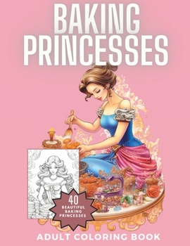 Baking Princesses Coloring Book: 40 Wonderful and Talented Baking Princesses for you to Color