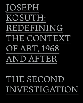 Hardcover Joseph Kosuth: Redefining the Context of Art, 1968 and After: The Second Investigation and Public Media Book