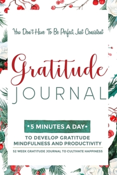 Paperback Gratitude Journal: 5 Minutes Gratitude Journal, 52 Week To Cultivate Mindfulness, Productivity And Happiness Book