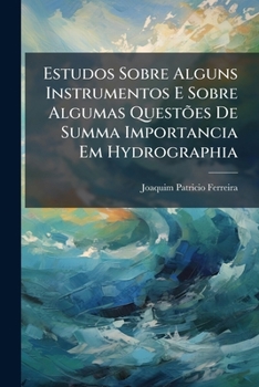 Paperback Estudos Sobre Alguns Instrumentos E Sobre Algumas Questões De Summa Importancia Em Hydrographia [Spanish] Book