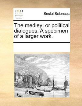 Paperback The Medley; Or Political Dialogues. a Specimen of a Larger Work. Book