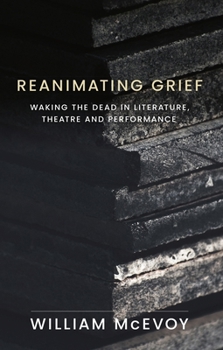 Paperback Reanimating Grief: Waking the Dead in Literature, Theatre and Performance Book