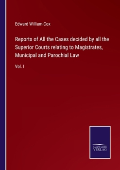 Paperback Reports of All the Cases decided by all the Superior Courts relating to Magistrates, Municipal and Parochial Law: Vol. I Book