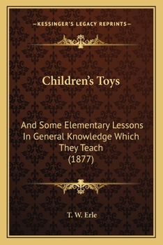 Paperback Children's Toys: And Some Elementary Lessons In General Knowledge Which They Teach (1877) Book