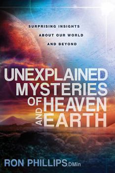 Paperback Unexplained Mysteries of Heaven and Earth: Surprising Insights about Our World and Beyond Book