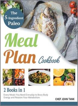 Hardcover The 5-Ingredient Paleo Meal Plan Cookbook [2 in 1]: Every Meals You Need Everyday to Boos Body Energy and Restore Your Metabolism Book