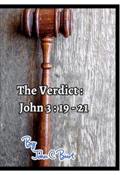 The Verdict: John 3: 19 - 21.