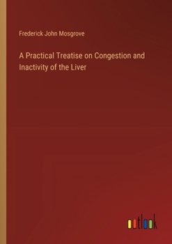 A Practical Treatise on Congestion and Inactivity of the Liver