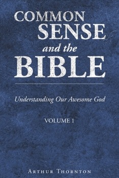 Paperback Common Sense and the Bible: Understanding Our Awesome God: Volume 1 Book
