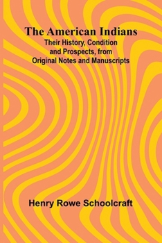 The American Indians; Their History, Condition and Prospects, from Original Notes and Manuscripts
