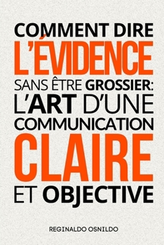 Paperback Comment dire l'évidence sans être grossier: l'art d'une communication claire et objective [French] Book