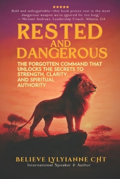Rested and Dangerous: The Forgotten Command That Unlocks Your Strength, Clarity, and Spiritual Authority (The Eternal Authority Series)