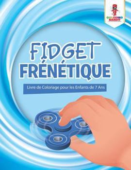 Paperback Fidget Frénétique: Livre de Coloriage pour les Enfants de 7 Ans [French] Book