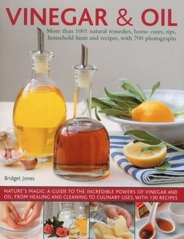 Hardcover Vinegar and Oil: Nature's Magic: The Ultimate Practical Guide to the Incredible Powers of Vinegar and Oil, from Natural Home Healing an Book