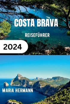 Paperback Costa Brava Reiseführer 2024: Entdecken Sie die Juwelen und die lebendige Geschichte der katalanischen Küste [German] Book