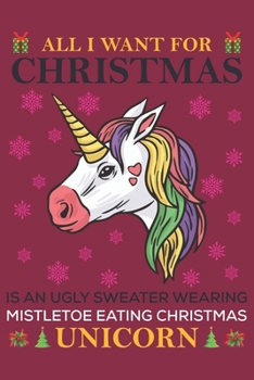 All i want for christmas is an ugly sweater wearing mistletoe eating christmas unicorn: Travel planner journal gifts for a Christmas gifts lover, ... Gifts for Travel, Travel journal for women