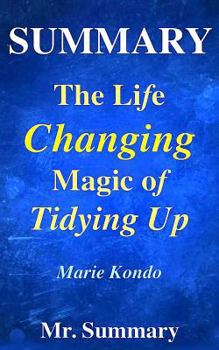 Paperback Summary - The Life Changing Magic Of Tidying Up: : A Detailed Summary Of Marie Kondo's Book-- The Japanese Art Of Decluttering And Organizing!! Book