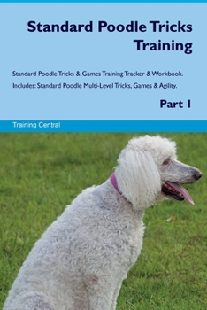 Paperback Standard Poodle Tricks Training Standard Poodle Tricks & Games Training Tracker & Workbook. Includes: Standard Poodle Multi-Level Tricks, Games & Agil Book