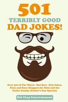 Paperback 501 Terribly Good Dad Jokes!: Over 500 of The Worst - But Best - Dad Jokes, Puns and Knee Slappers for Kids and the Entire Family (Father's Day Spec Book