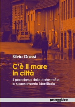 Paperback C'è il mare in città. Il paradosso delle catastrofi e lo spaesamento identitario [Italian] Book