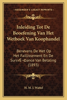 Paperback Inleiding Tot De Beoefening Van Het Wetboek Van Koophandel: Benevens De Wet Op Het Faillissement En De SursÃ(c)ance Van Betaling (1893) [Dutch] Book