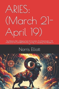 Aries: (March 21-April 19): The Warrior's Path. A Blazing Trail Of Innovation And Determination. THE ASTROLOGY IN OUR PERSONA