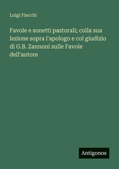 Paperback Favole e sonetti pastorali; colla sua lezione sopra l'apologo e col giudizio di G.B. Zannoni sulle Favole dell'autore [Italian] Book