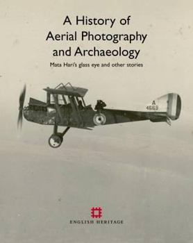 Hardcover The History of Aerial Photography: Mata Hari's Glass Eye and Other Stories Book