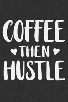 Paperback Coffee Then Hustle: Coffee Then Hustle Gift 6x9 Journal Gift Notebook with 125 Lined Pages Book
