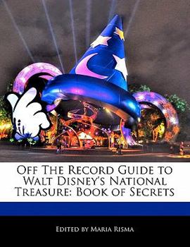 Off the Record Guide to Walt Disney's National Treasure : Book of Secrets