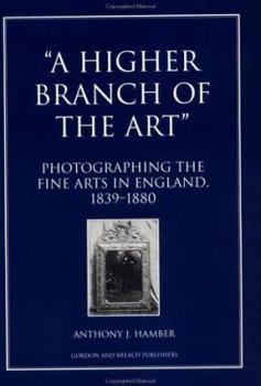 A Higher Branch Of The Art: Photographing The Fine Arts In England, 1839 1880 - Book #4 of the Documenting the Image
