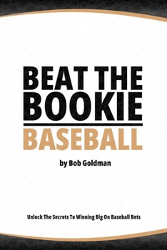 Paperback Beat the Bookie - Baseball Games: Unlock The Secret To Big Wins Book