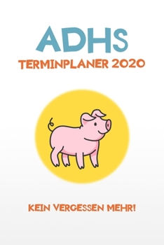 ADHS Terminplaner 2020 - Kein Vergessen Mehr! : Terminkalender, Wochen- und Monatsplaner, Kalender F�r das Jahr 2020, Selbsthilfe Bei ADHS/ADS
