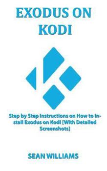 Paperback Exodus on Kodi: Step by step instructions on How to install exodus on Kodi [With Detailed Screenshots] Book