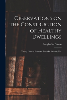 Paperback Observations on the Construction of Healthy Dwellings: Namely Houses, Hospitals, Barracks, Asylums, Etc. Book