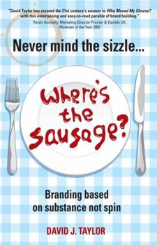 Paperback Never Mind the Sizzle...Where's the Sausage?: Branding Based on Substance Not Spin Book
