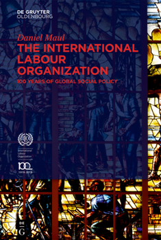 Hardcover The International Labour Organization: 100 Years of Global Social Policy Book