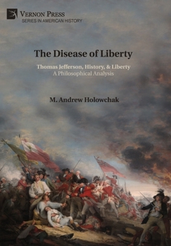 Hardcover The Disease of Liberty: Thomas Jefferson, History, & Liberty: A Philosophical Analysis Book