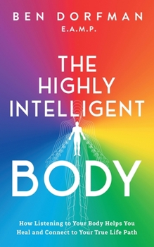 Paperback The Highly Intelligent Body: How Listening to Your Body Helps You Heal and Connect to Your True Life Path Book