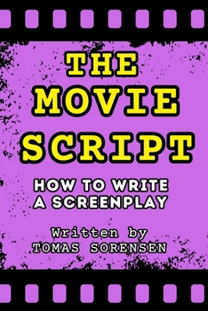 The Movie Script: How to Write a Screenplay