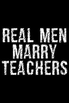 Paperback Real Men Marry Teachers: Real Men Marry Teachers Comical Spouse Journal/Notebook Blank Lined Ruled 6x9 100 Pages Book