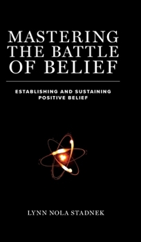 Hardcover Mastering The Battle of Belief: Establishing and Sustaining Positive Belief Book