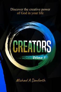 Paperback Creators: Discover The Creative Power Of God In Your Life (Creators Volume 1) Book