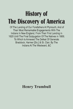 Paperback History Of The Discovery Of America: Of The Landing Of Our Forefathers At Plymouth, And Of Their Most Remarkable Engagements With The Indians In New E Book